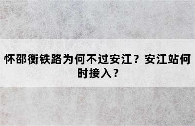 怀邵衡铁路为何不过安江？安江站何时接入？