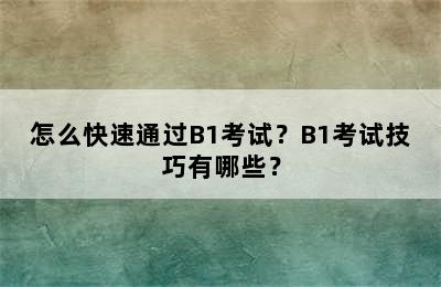 怎么快速通过B1考试？B1考试技巧有哪些？