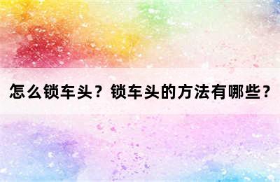 怎么锁车头？锁车头的方法有哪些？