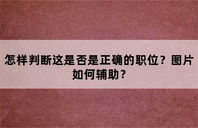 怎样判断这是否是正确的职位？图片如何辅助？