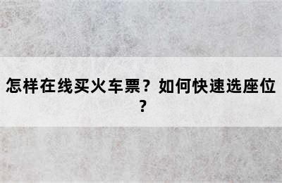 怎样在线买火车票？如何快速选座位？