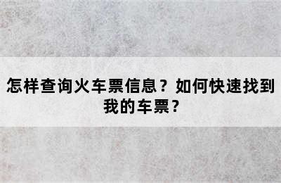 怎样查询火车票信息？如何快速找到我的车票？