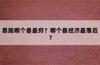 恩施哪个县最穷？哪个县经济最落后？