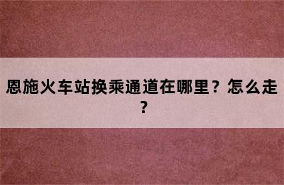 恩施火车站换乘通道在哪里？怎么走？