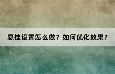 悬挂设置怎么做？如何优化效果？