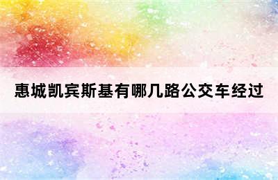 惠城凯宾斯基有哪几路公交车经过