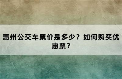 惠州公交车票价是多少？如何购买优惠票？