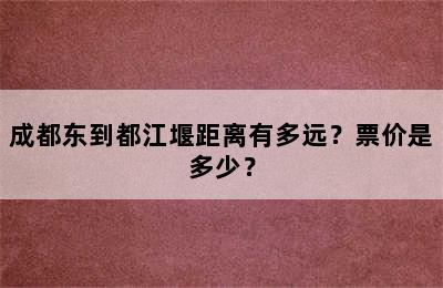 成都东到都江堰距离有多远？票价是多少？