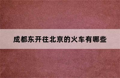 成都东开往北京的火车有哪些