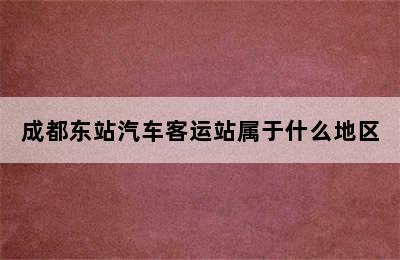 成都东站汽车客运站属于什么地区