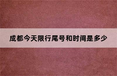 成都今天限行尾号和时间是多少