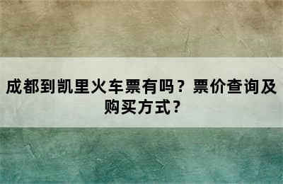 成都到凯里火车票有吗？票价查询及购买方式？