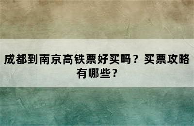 成都到南京高铁票好买吗？买票攻略有哪些？