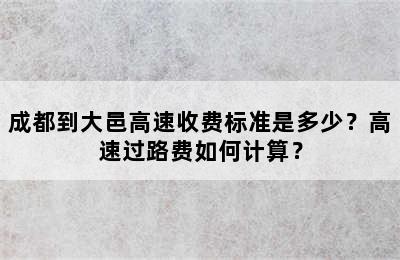 成都到大邑高速收费标准是多少？高速过路费如何计算？