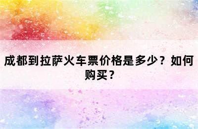 成都到拉萨火车票价格是多少？如何购买？