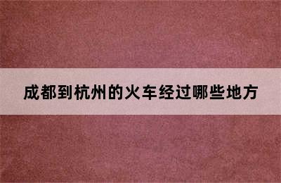 成都到杭州的火车经过哪些地方