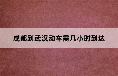 成都到武汉动车需几小时到达