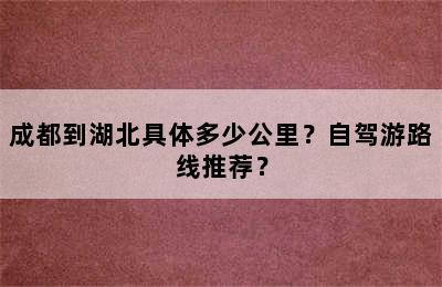 成都到湖北具体多少公里？自驾游路线推荐？