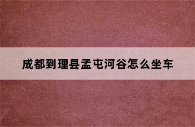 成都到理县孟屯河谷怎么坐车