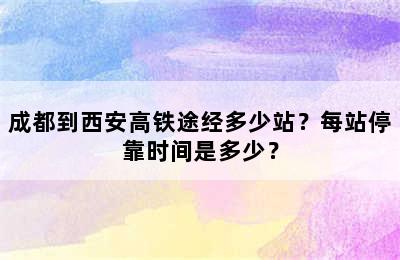 成都到西安高铁途经多少站？每站停靠时间是多少？