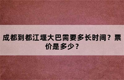 成都到都江堰大巴需要多长时间？票价是多少？
