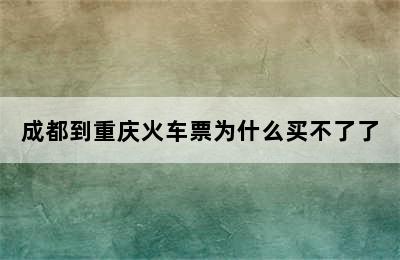 成都到重庆火车票为什么买不了了