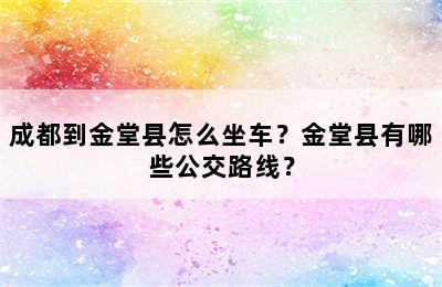 成都到金堂县怎么坐车？金堂县有哪些公交路线？
