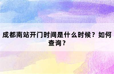 成都南站开门时间是什么时候？如何查询？