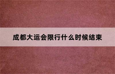 成都大运会限行什么时候结束