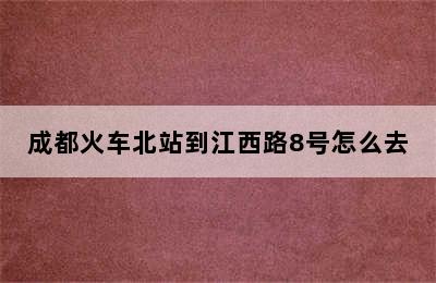 成都火车北站到江西路8号怎么去