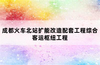 成都火车北站扩能改造配套工程综合客运枢纽工程