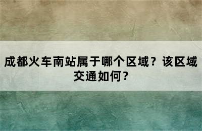 成都火车南站属于哪个区域？该区域交通如何？