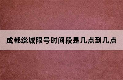 成都绕城限号时间段是几点到几点