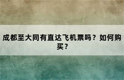 成都至大同有直达飞机票吗？如何购买？