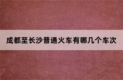 成都至长沙普通火车有哪几个车次