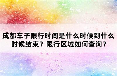 成都车子限行时间是什么时候到什么时候结束？限行区域如何查询？