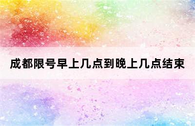 成都限号早上几点到晚上几点结束