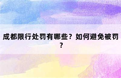 成都限行处罚有哪些？如何避免被罚？