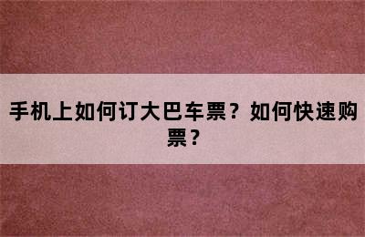 手机上如何订大巴车票？如何快速购票？