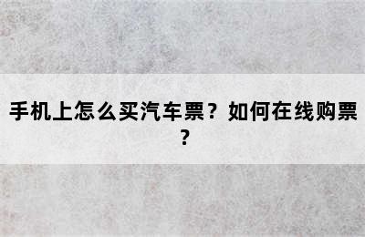 手机上怎么买汽车票？如何在线购票？