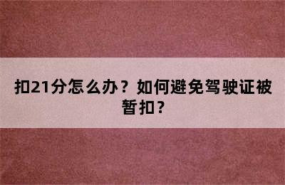 扣21分怎么办？如何避免驾驶证被暂扣？