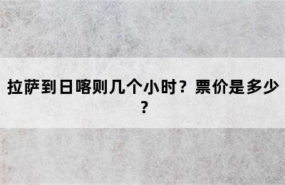 拉萨到日喀则几个小时？票价是多少？