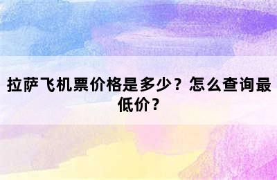 拉萨飞机票价格是多少？怎么查询最低价？