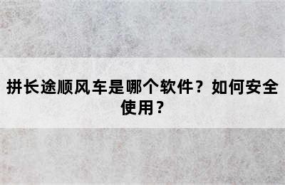 拼长途顺风车是哪个软件？如何安全使用？