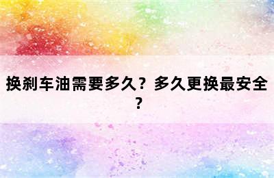 换刹车油需要多久？多久更换最安全？