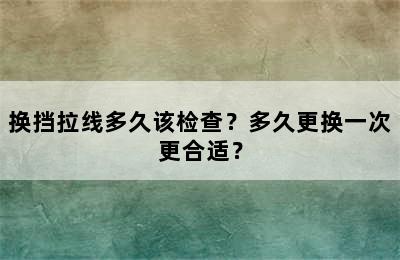 换挡拉线多久该检查？多久更换一次更合适？