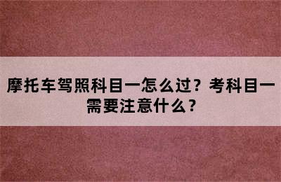 摩托车驾照科目一怎么过？考科目一需要注意什么？