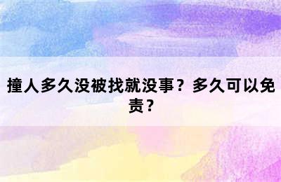 撞人多久没被找就没事？多久可以免责？