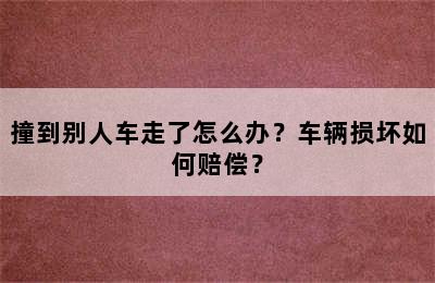 撞到别人车走了怎么办？车辆损坏如何赔偿？