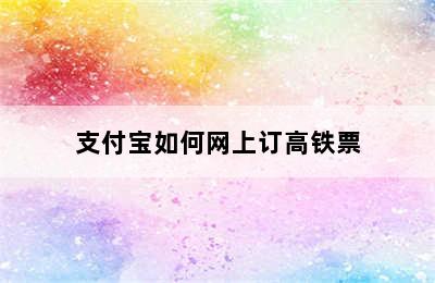 支付宝如何网上订高铁票